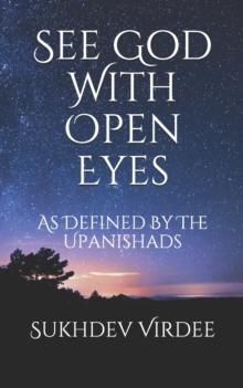 See God With Open Eyes : As Defined By The Upanishads