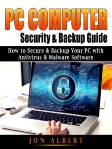 PC Computer Security & Backup Guide : How to Secure & Backup Your PC with Antivirus & Malware Software