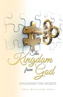 The Kingdom from God : Unlocking the Secrets