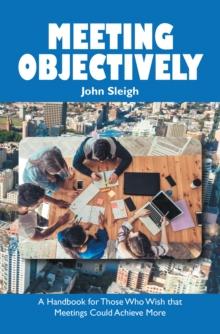 Meeting Objectively : A Handbook for Those Who Wish That Meetings Could Achieve More