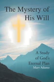 The Mystery of His Will : A Study of God's Eternal Plan