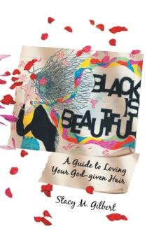 Black Is Beautiful : A Guide to Loving Your God-Given Hair