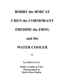 Bobby the Bobcat  Chen the Cormorant  Freddie the Frog  and the  Water Cooler