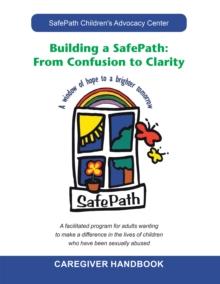 Building a Safepath: from Confusion to Clarity : Caregiver Handbook