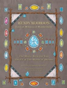 Wendy Woohoo's Tales of Whimsical Wonderment : The Magic Brew for You and the Elf and the Mirror of Dreams