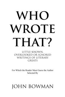 Who Wrote That? : Little-Known, Overlooked or Ignored Writings of Literary Greats