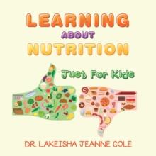 Learning About Nutrition : Just for Kids