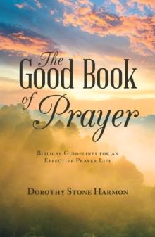 The Good Book of Prayer : Biblical Guidelines for an Effective Prayer Life