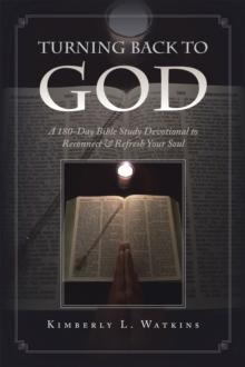 Turning Back to God : A 180-Day Bible Study Devotional to Reconnect & Refresh Your Soul