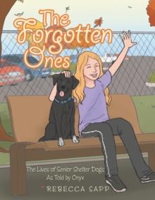 The Forgotten Ones : The Lives of Senior Shelter Dogs as Told by Onyx