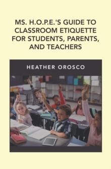 Ms. H.O.P.E.'S Guide to Classroom Etiquette for Students, Parents, and Teachers