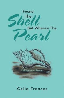 Found the Shell but Where's the Pearl : Collection of Poems