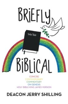 Briefly Biblical : A Concise Contemporary Commentary on Genesis King James Version of the Holy Bible