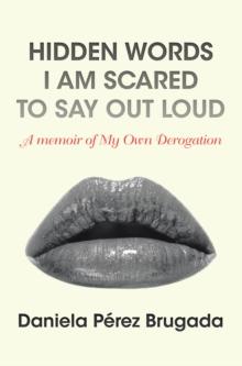 Hidden Words I Am Scared to Say out Loud : A Memoir of My Own Derogation