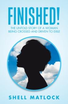 Finished! : The Untold Story of a Woman Being Crossed and Driven to Exile