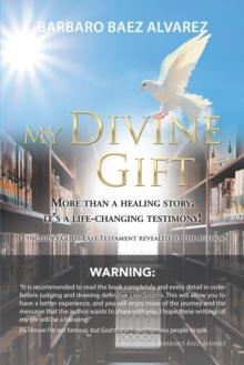 My Divine Gift : More Than a Healing Story, It's a  Life-Changing Testimony!