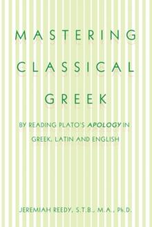 Mastering Classical Greek : By Reading Plato's Apology in Greek, Latin and English