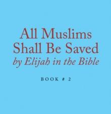 All Muslims Shall Be Saved by Elijah in the Bible : Book # 2