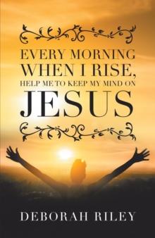 Every Morning When I Rise, Help Me to Keep My Mind on Jesus