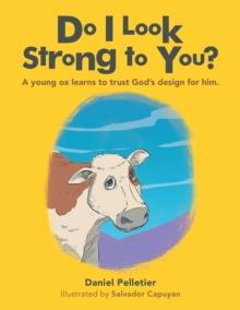 Do I Look Strong to You? : A Young Ox Learns to Trust God's Design for Him.