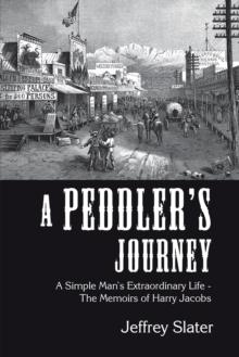 A Peddler's Journey : A Simple Man's Extraordinary Life - the Memoirs of Harry Jacobs