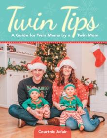 Twin Tips : A Guide for Twin Moms by a Twin Mom