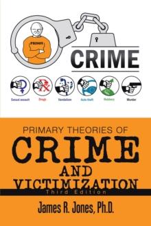 Primary Theories of Crime and Victimization : Third Edition