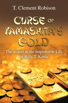 Curse of Yamashita's Gold : The Sequel to the Improbable Life of  Billy T. Kettle