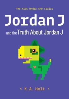 Jordan J and the Truth About Jordan J : The Kids Under the Stairs