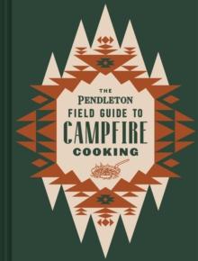 The Pendleton Field Guide to Campfire Cooking