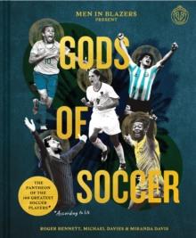 Men in Blazers Present Gods of Soccer : The Pantheon of the 100 Greatest Soccer Players (According to Us)