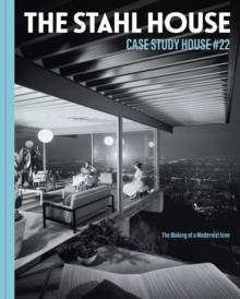 The Stahl House: Case Study House #22 : The Making of a Modernist Icon