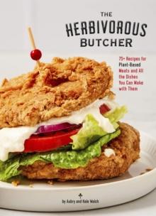 The Herbivorous Butcher Cookbook : 75+ Recipes for Plant-Based Meats and All the Dishes You Can Make with Them