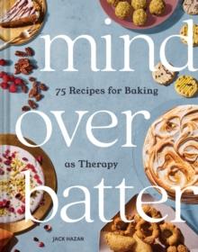 Mind Over Batter : 75 Recipes for Baking as Therapy