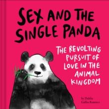 Sex and the Single Panda : The Revolting Pursuit of Love in the Animal Kingdom