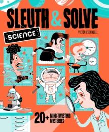 Sleuth & Solve: Science : 20+ Mind-Twisting Mysteries