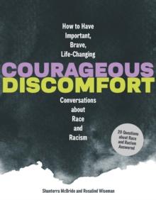 Courageous Discomfort : How to Have Important, Brave, Life-Changing Conversations about Race and Racism