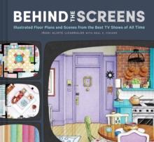 Behind the Screens : Illustrated Floor Plans and Scenes from All of Your Favorite TV Shows