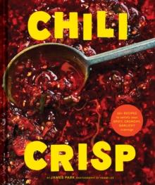 Chili Crisp : 50+ Recipes to Satisfy Your Spicy, Crunchy, Garlicky Cravings