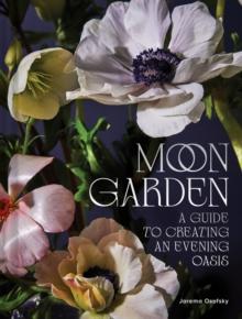 Moon Garden : A Guide to Creating an Evening Oasis