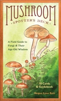 Mushroom Spotter's Deck : A Field Guide to Fungi & Their Age-Old Wisdom