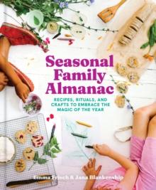 Seasonal Family Almanac : Recipes, Rituals, and Crafts to Embrace the Magic of the Year