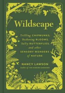 Wildscape : Trilling Chipmunks, Beckoning Blooms, Salty Butterflies, and other Sensory Wonders of Nature