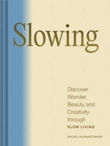 Slowing : Discover Wonder, Beauty, and Creativity through Slow Living