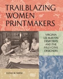 Trailblazing Women Printmakers : Virginia Lee Burton Demetrios and the Folly Cove Designers