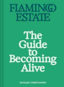 Flamingo Estate: The Guide to Becoming Alive : Luxurious Rituals to Ignite Your Senses and Rejuvenate Your Soul