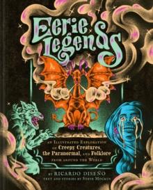 Eerie Legends : An Illustrated Exploration of Creepy Creatures, the Paranormal, and Folklore from around the World