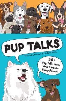 Pup Talks : 50+ Pep Talks from Your Favorite Furry Friends