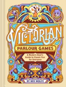 Victorian Parlour Games : A Modern Hosts Guide to Classic Fun for Everyone