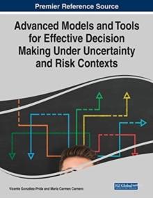 Advanced Models and Tools for Effective Decision Making Under Uncertainty and Risk Contexts